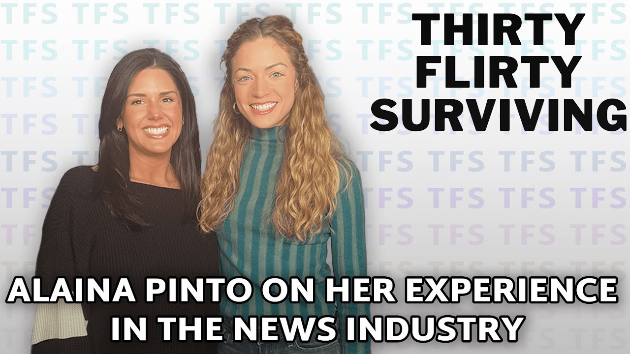 Alaina Pinto On Her Experience in the News Industry | THIRTY FLIRTY SURVIVING PODCAST