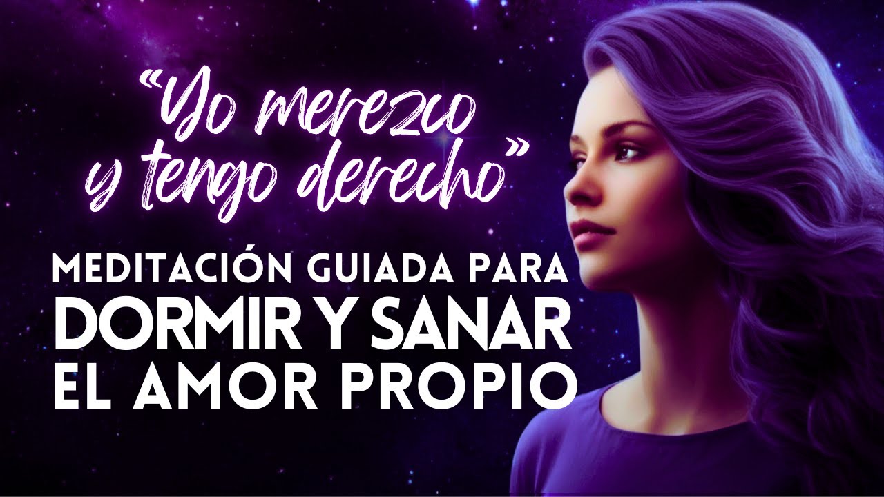 MEDITACION GUIADA PARA DORMIR Y SANAR EL AMOR PROPIO “YO MEREZCO Y TENGO DERECHO” 😴 AUTO-SANACIÓN🌙