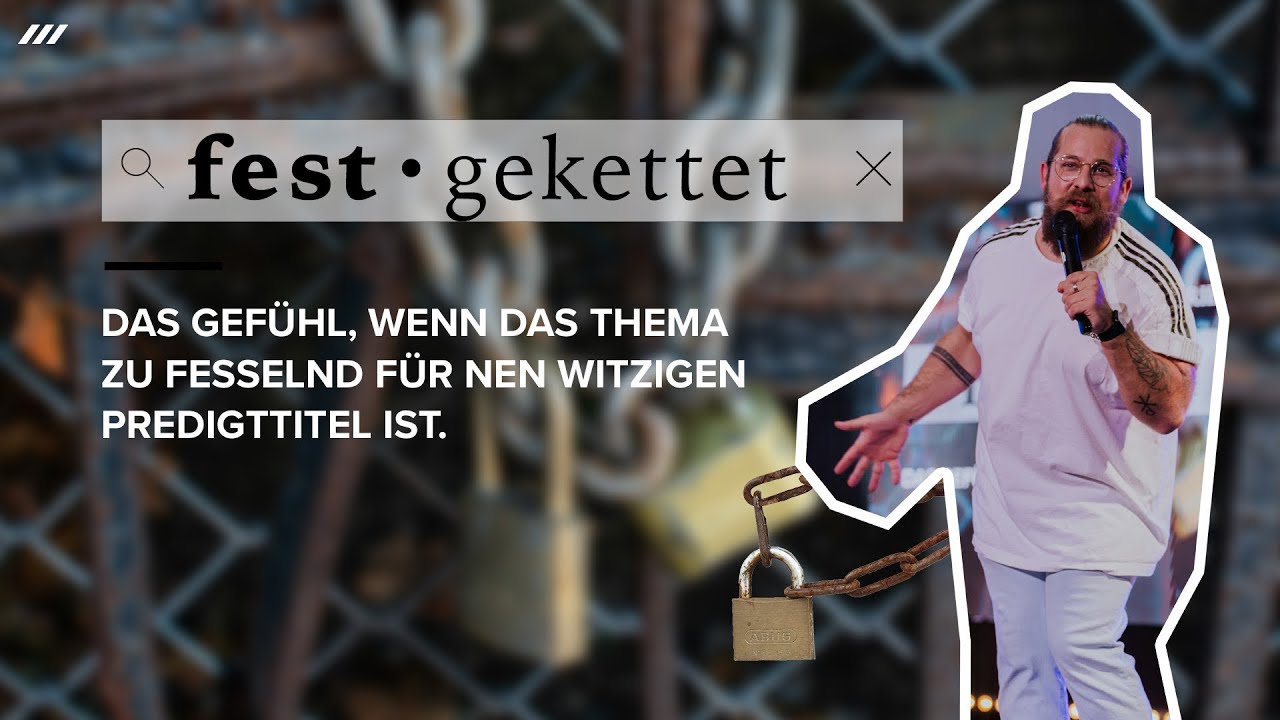 FEST•GEKETTET: DAS GEFÜHL,WENN DAS THEMA ZU FESSELND FÜR NEN WITZIGEN PREDIGTITEL IST I Ps.MATTIS T.