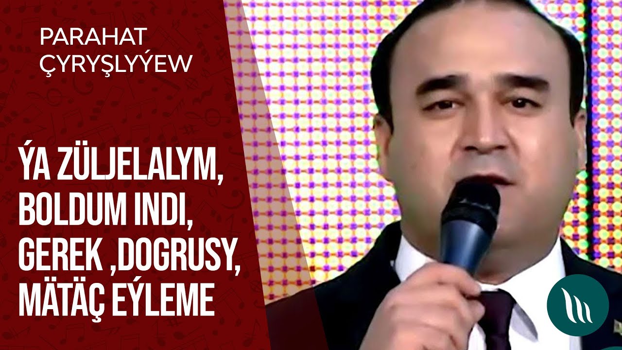 Parahat Chyryshlyyew - Ya Zuljelalym, Boldum indi, Gerek, Dogrusy, Matach eyleme | 2021
