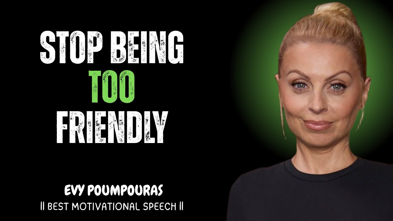STOP BEING TOO FRIENDLY - EVY POUMPOURAS Motivation Speech