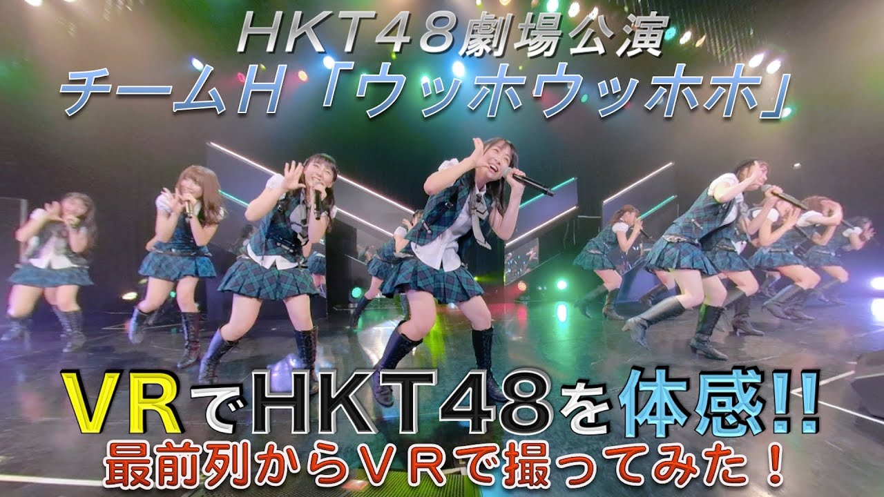 VRでHKT48を体感‼ 劇場公演を最前列からVRで撮ってみた！(チームH「ウッホウッホホ」) / HKT48[公式]