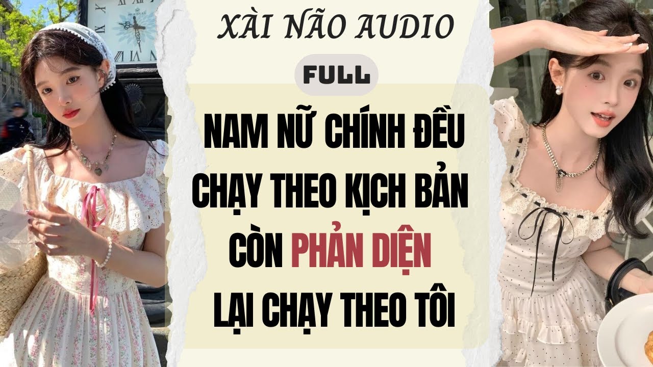 Full audio| NAM NỮ CHÍNH ĐỀU CHẠY THEO KỊCH BẢN | Xài Não Audio #truyenaudio #audio