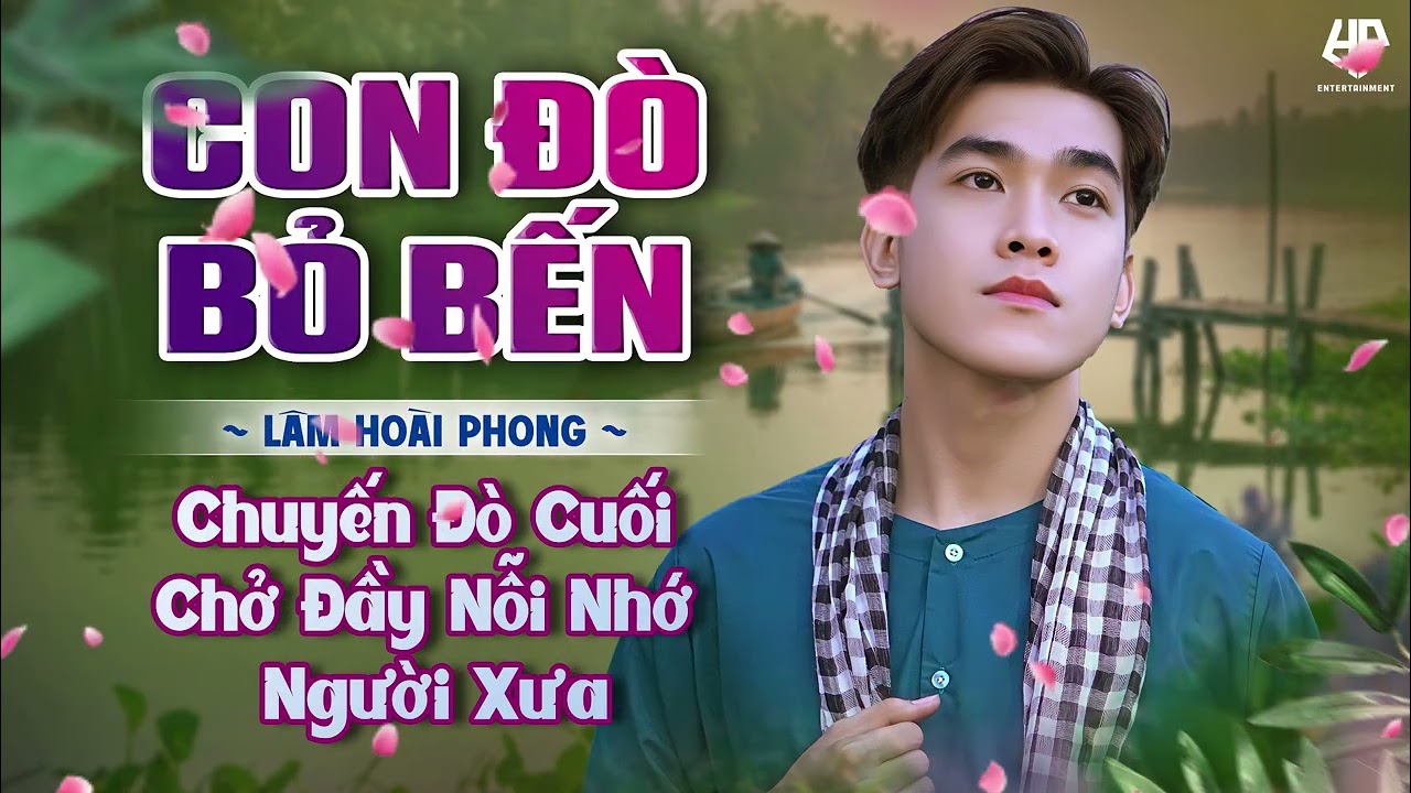Con Đò Bỏ Bến – Chuyến Đò Cuối Chở Đầy Nỗi Nhớ Người Xưa Hát Mà Đau Đến Nghẹn Lòng - Lâm Hoài Phong
