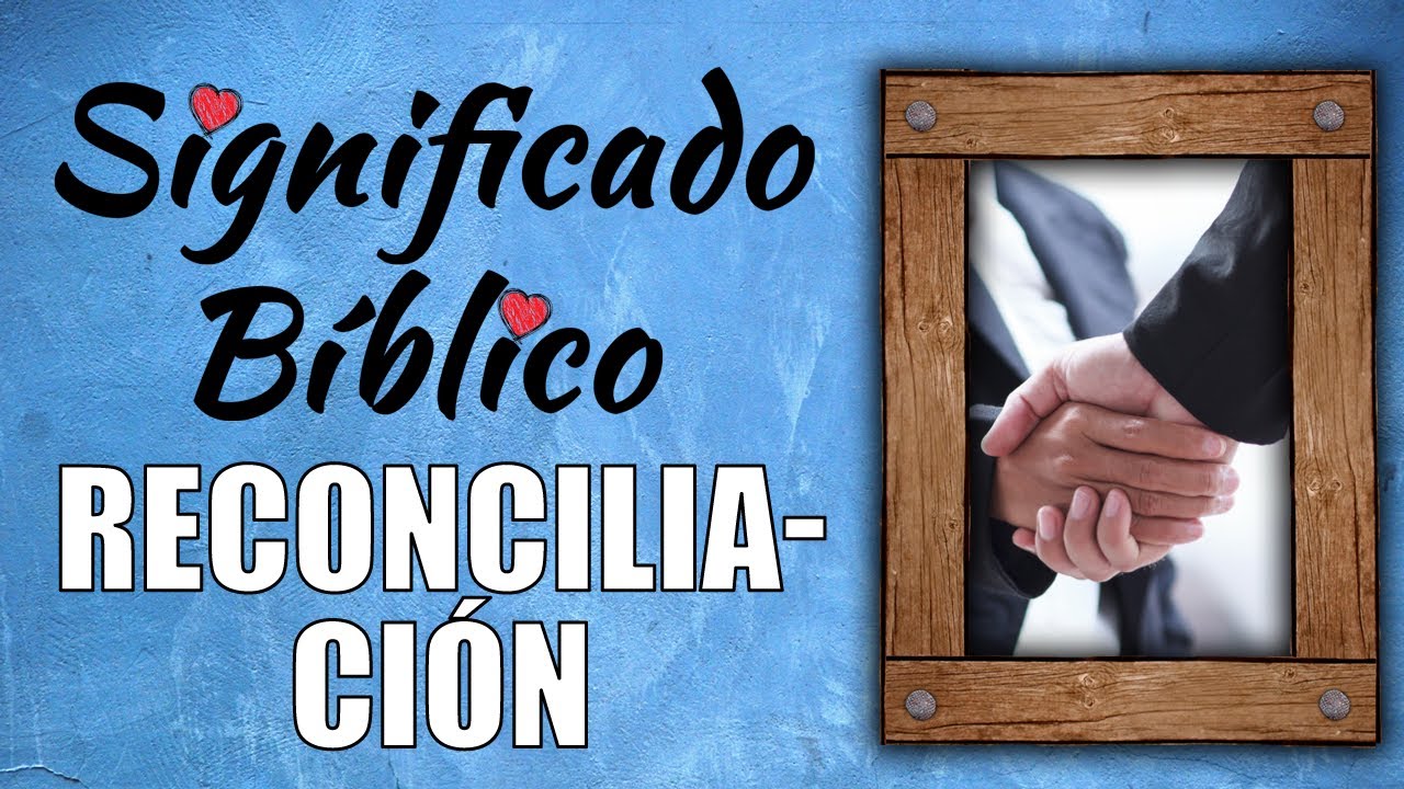 Reconciliación Significado Bíblico | ¿Qué Significa Reconciliación en la Biblia? 🙏