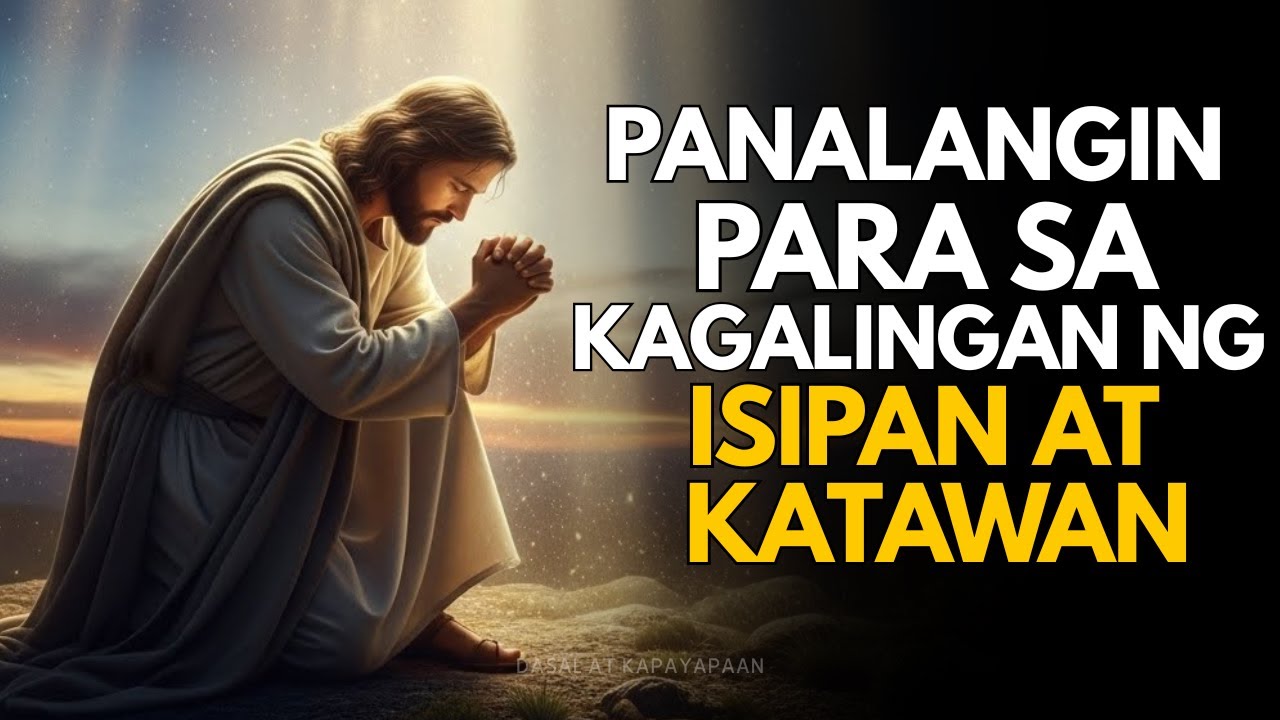 PANALANGIN PARA SA KAGALINGAN NG ISIPAN AT KATAWAN - ANG LAHAT NG SAKIT AY BUMABAGSAK SA LUPA