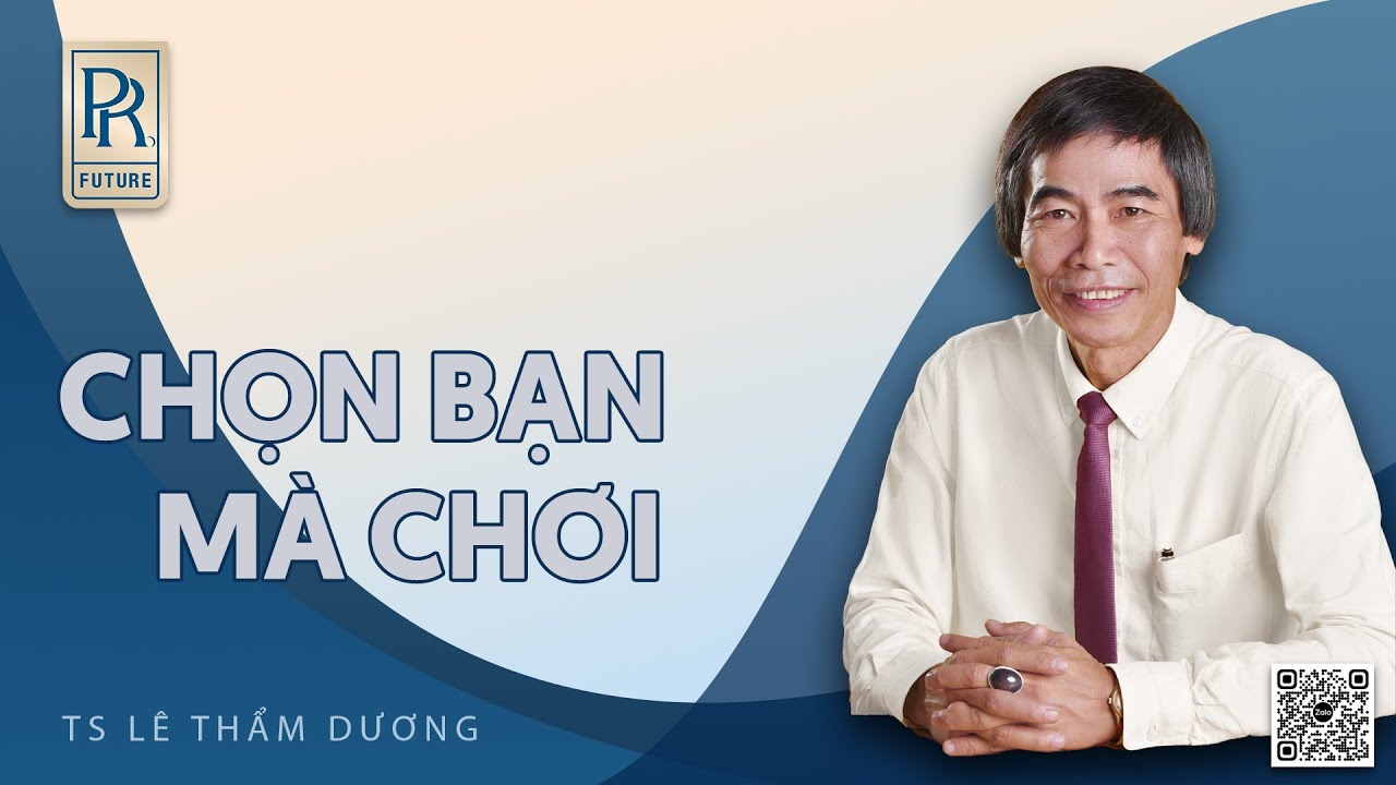 CHỌN BẠN MÀ CHƠI | TS LÊ THẨM DƯƠNG MỚI NHẤT NĂM 2023