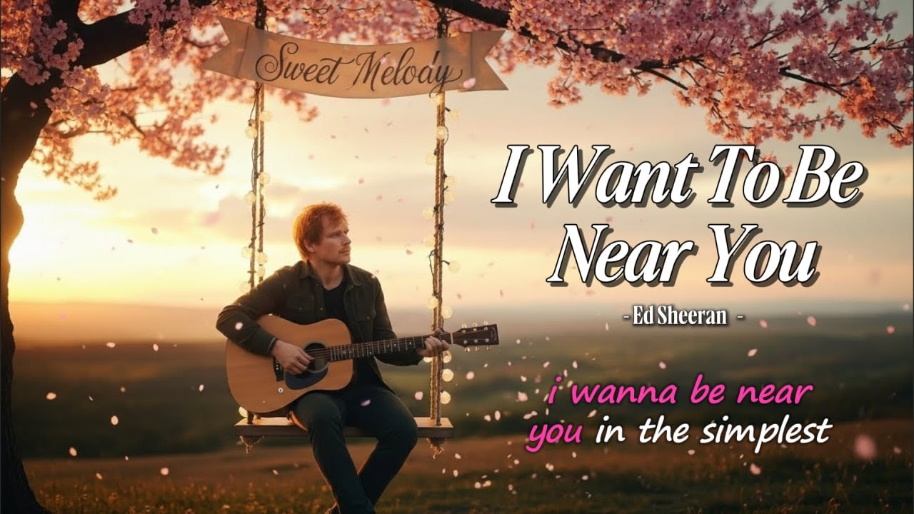 Ed Sheeran​ - I Want To Be Near You (Lyrics) - Perfect for weddings 💍, anniversaries ❤️