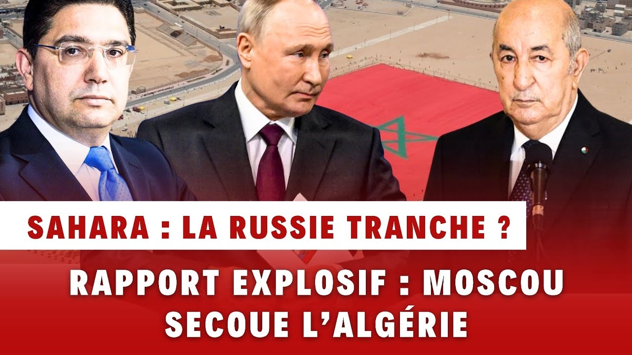 Sahara : un rapport russe choque Alger et d&eacute;voile le face-&agrave;-face Maroc-Alg&eacute;rie