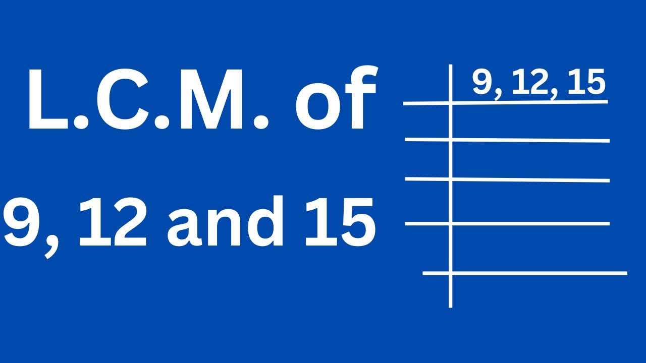 L.C.M. 9 12 и 15
