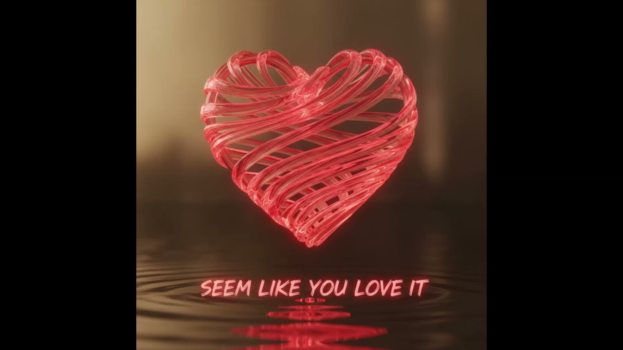 Seem Like You Love It