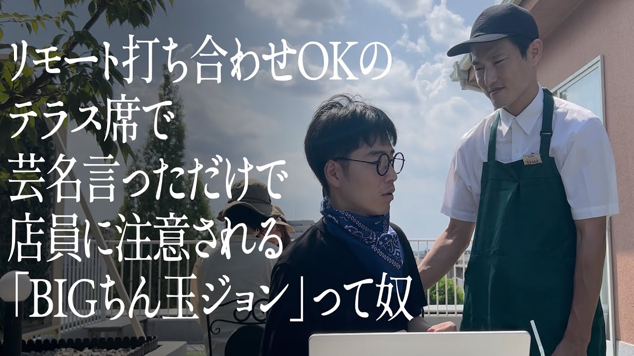 リモート打ち合わせOKのテラス席で、芸名言っただけで店員に注意される「BIGちん玉ジョン」って奴
