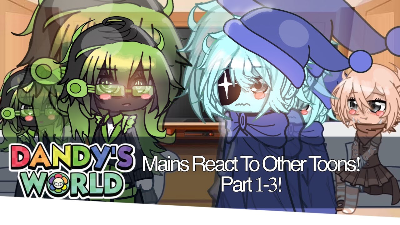 Dandys World Mains React To Other Toons! || Parts 1-3! || WATCH IN 2x SPEED!