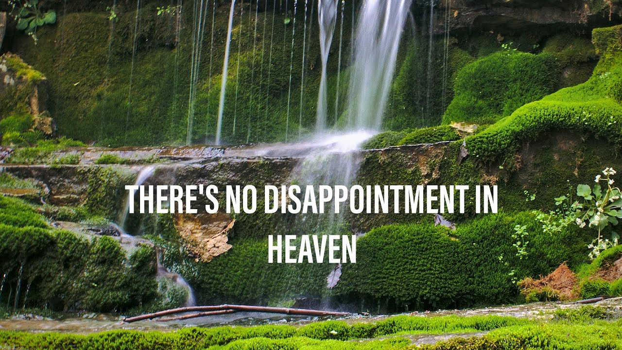 there's no disappointment in heaven