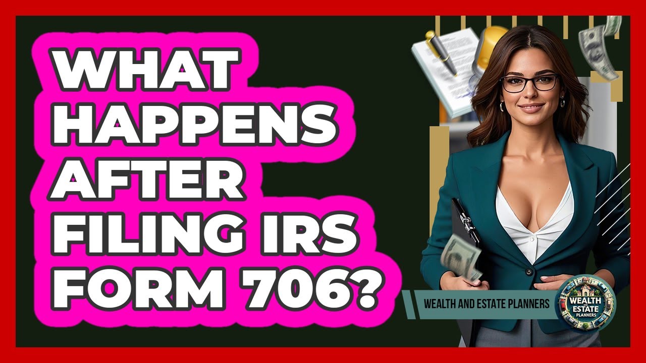 What Happens After Filing IRS Form 706?
