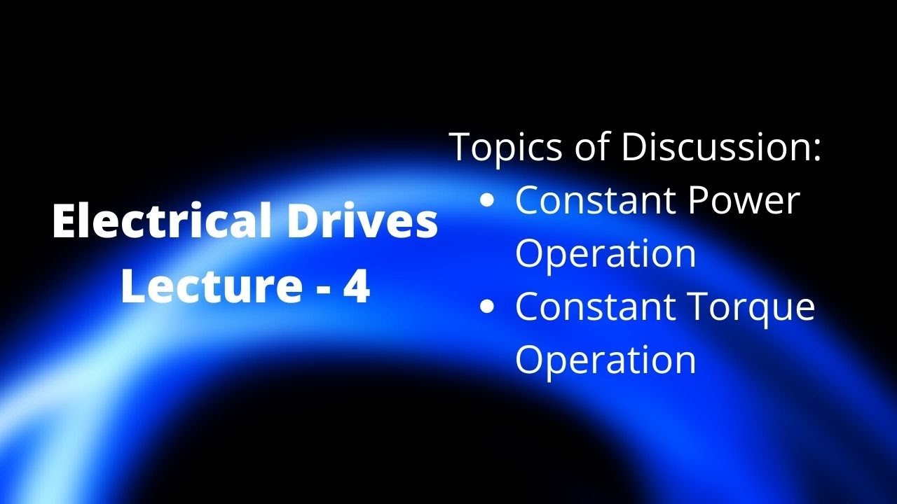 Electrical Drives- Lecture 4| Constant Power Operation and ConstantTorque Operation