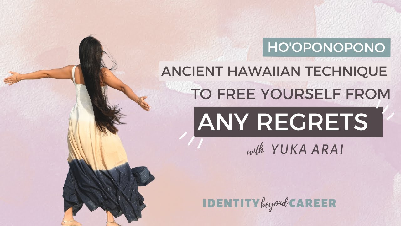 Ho'oponopono - free yourself from any regrets | Identity Beyond Career
