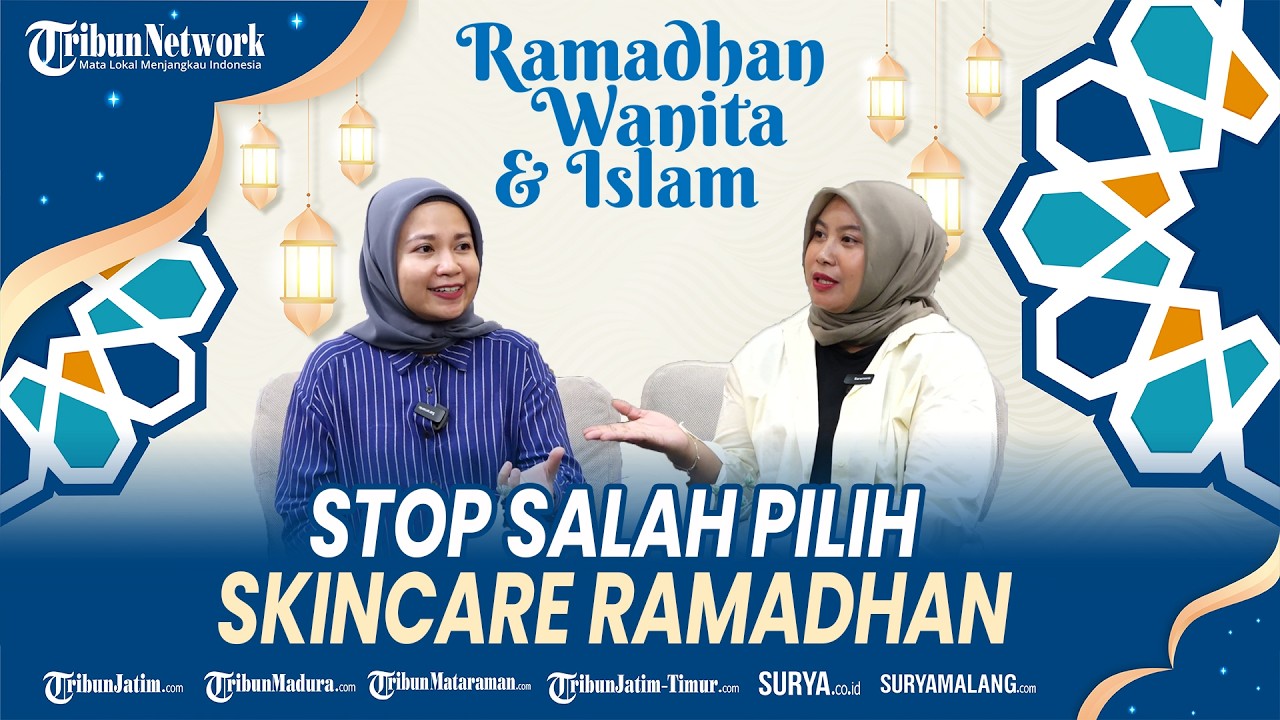 RAMADHAN WANITA DAN ISLAM - Skincare Wanita Saat Ramadhan : Minimalis Tapi Maksimal Hasilnya!