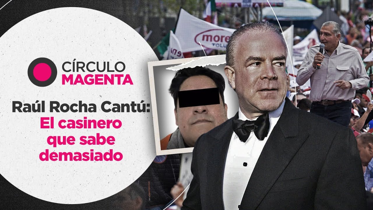 Círculo Magenta: Raúl Rocha Cantú; el casinero que sabe demasiado