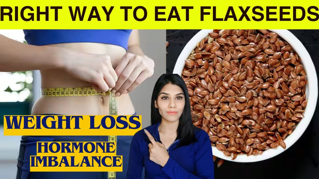 Flaxseed Benefits: Weight Loss, Hormonal Balance & Hair Growth |  Right Way to Use Flax Seeds