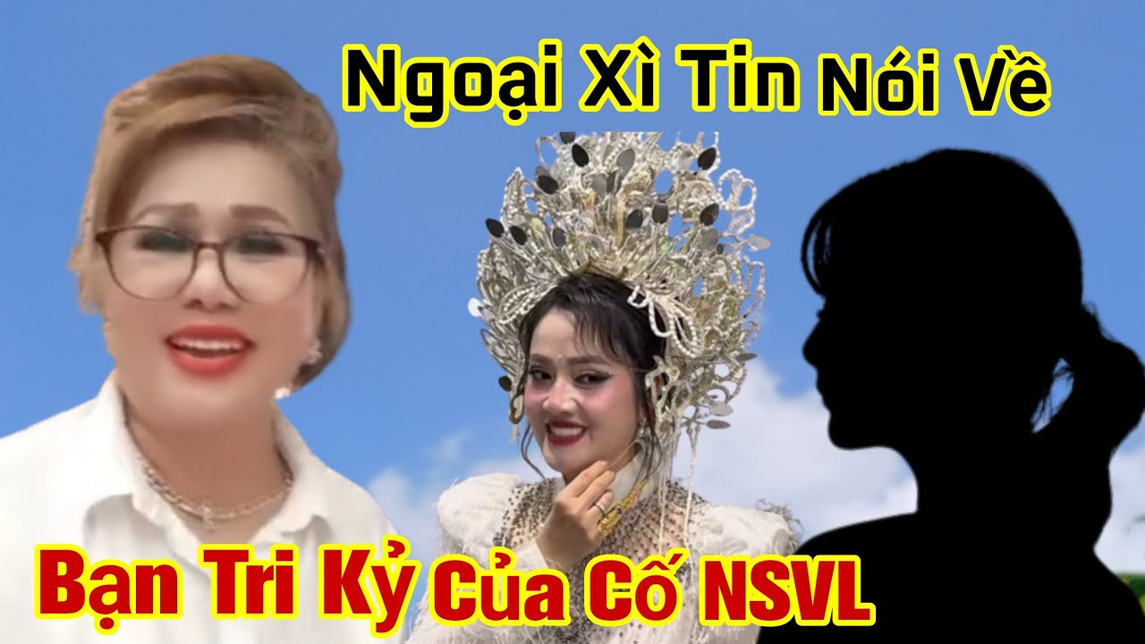NGOẠI XÌ TIN Nói Về Bạn Của Cố NSVL Qua Hay Luôn