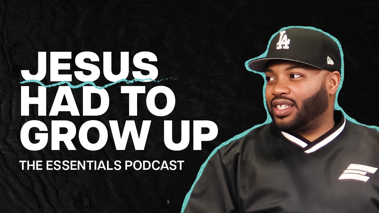 Jesus Had To Grow Up | The Essentials Pod #11