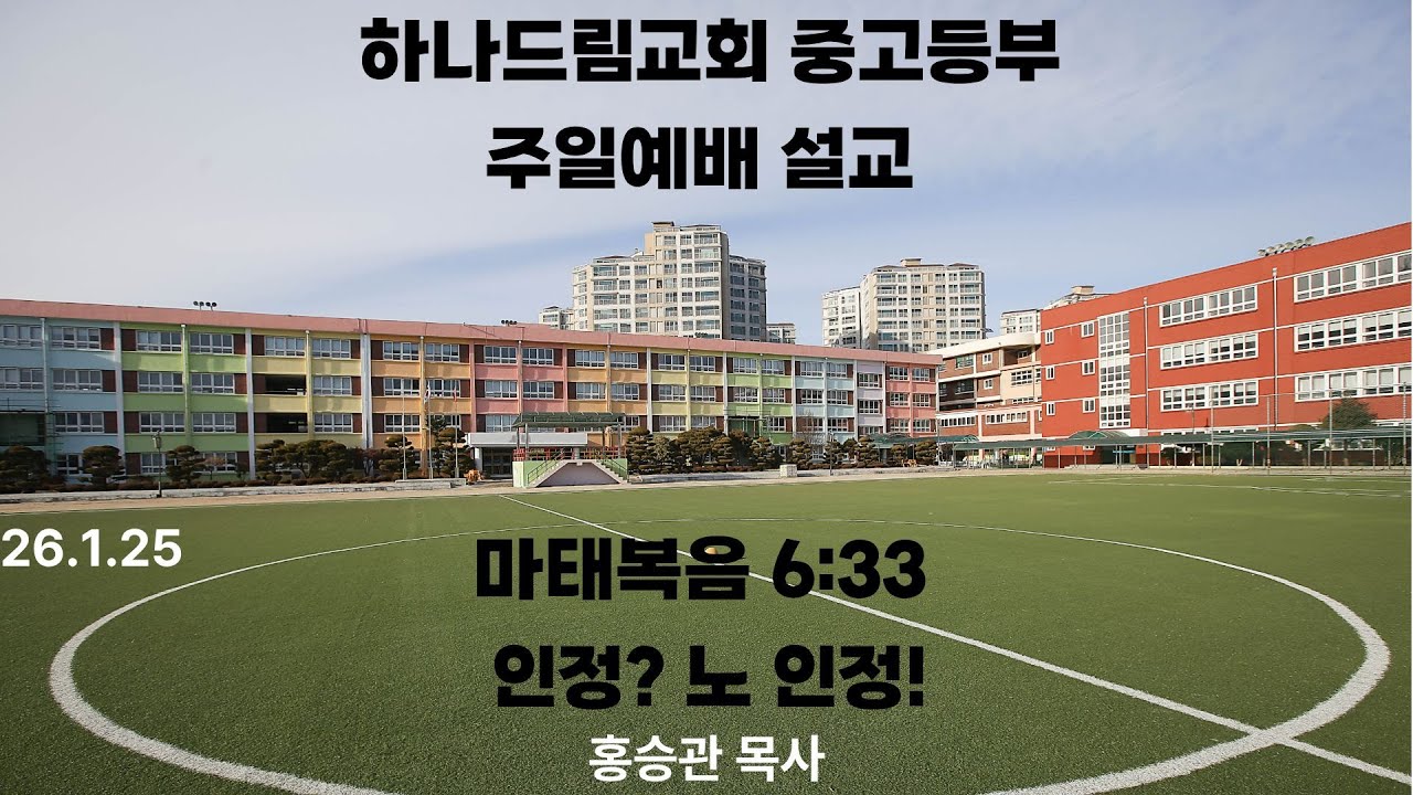 2026.1.25ㅣ 하나드림교회_중고등부_ 예배설교_마태복음 6:33ㅣ인정? 노 인정!ㅣ홍승관 목사