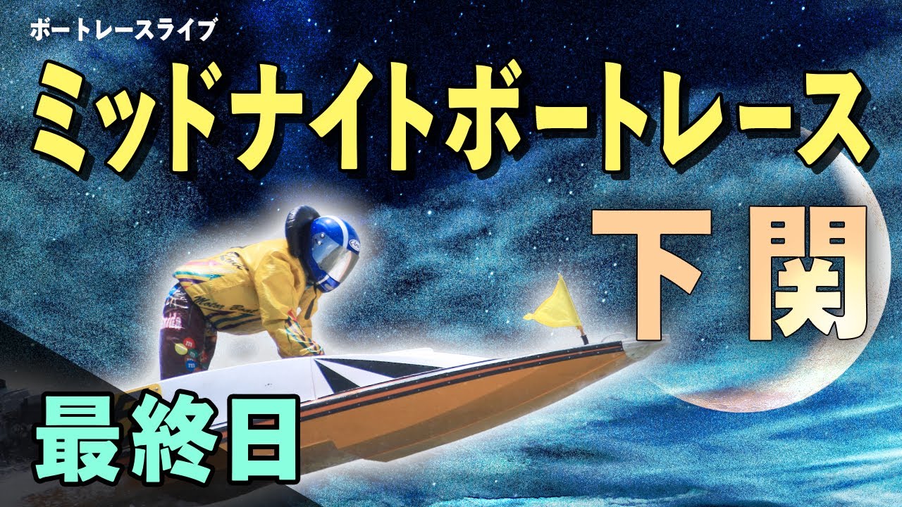【ボートレースライブ】下関一般 MNBR下関10th西京波者記念 マンスリーBR杯 最終日 1〜12R【下関】