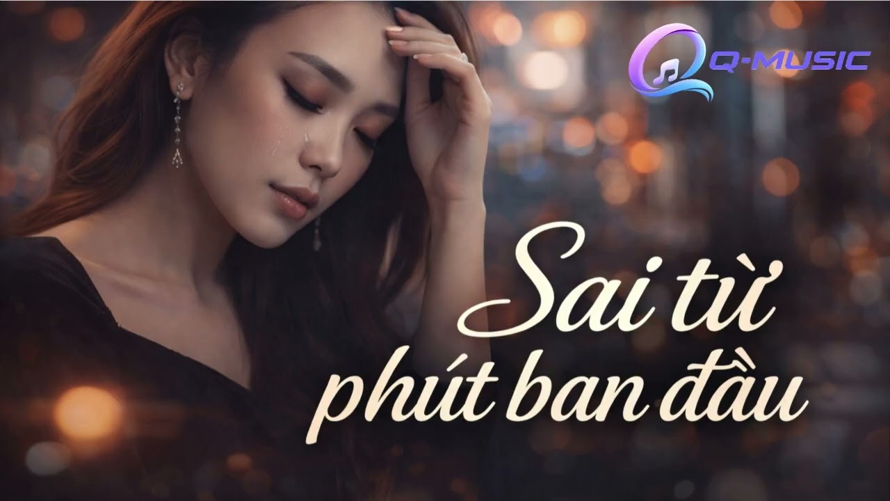 Sai Từ Phút Ban Đầu #QMusic #NhacMoi #BalladViet #NhacBuon