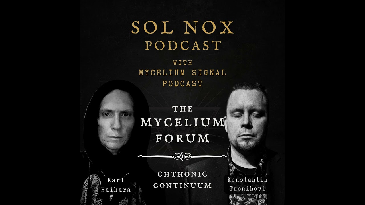 The Mycelium Forum 2 - Chthonic Continuum - With Karl Haikara (Sol Nox Podcast)