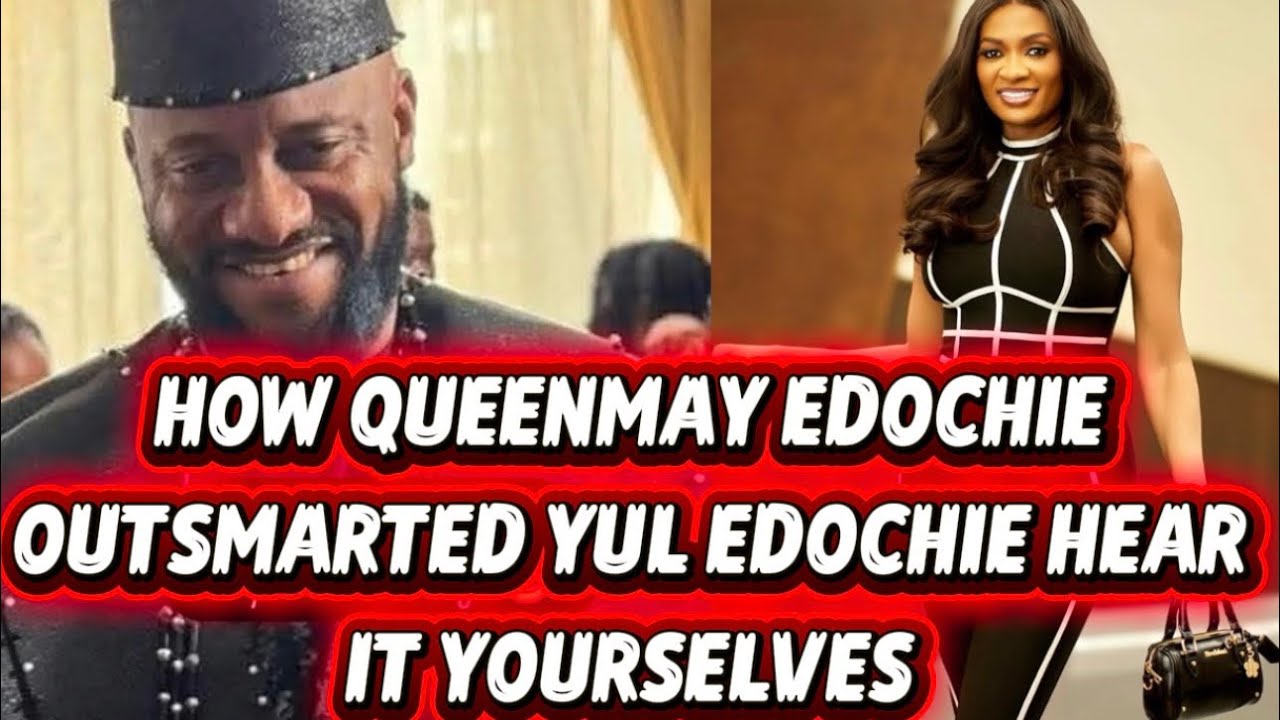 HOW QUEENMAY EDOCHIE OUTSMARTED YUL EDOCHIE HEAR IT YOURSELVES 