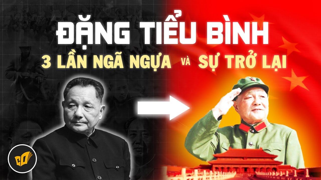 Đặng Tiểu Bình Đã TRỖI DẬY Như Thế Nào Sau Ba Lần 