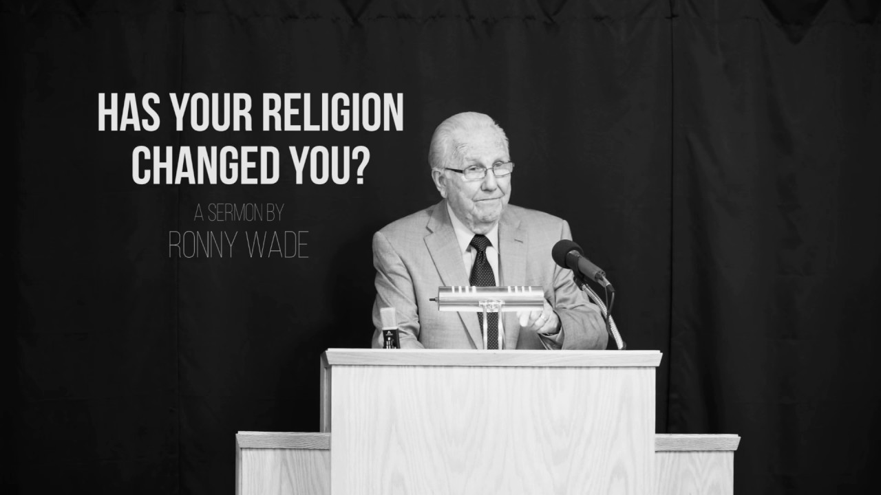 Has Your Religion Changed You? - Ronny Wade Sermon