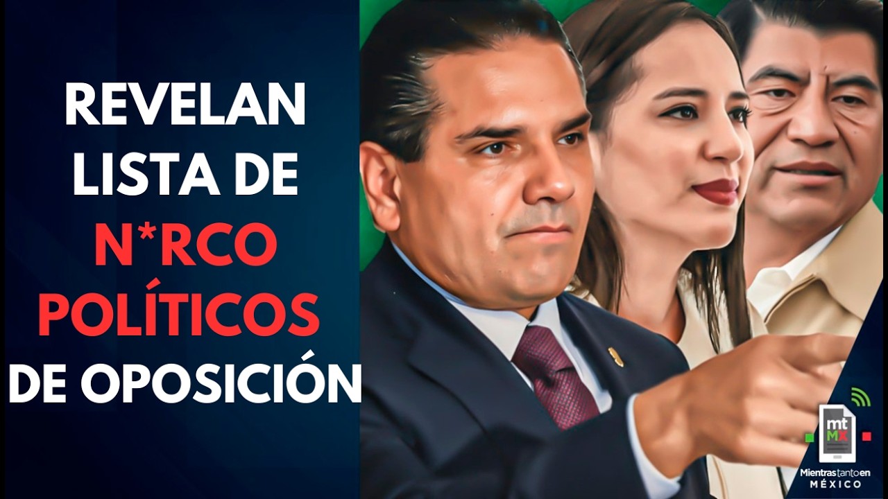 De fiscales a gobernadores: Revelan LISTA de n*rc0 políticos de oposición | Mientras tanto en México