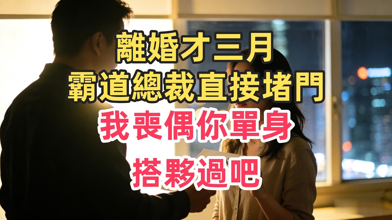離婚才三月，霸道總裁直接堵門：我喪偶你單身，搭夥過吧！