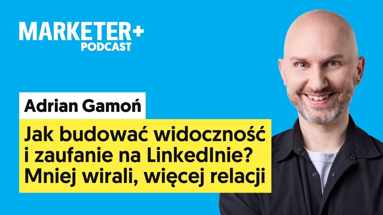 Jak budować widoczność i zaufanie na LinkedInie? | Adrian Gamoń (Marketer+ Podcast, odc. 46)