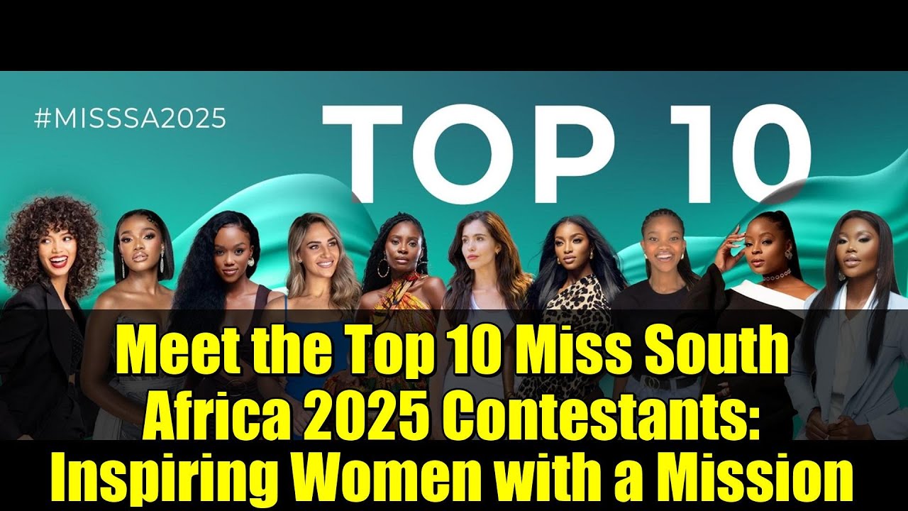 Meet the Top 10 Miss South Africa 2025 Contestants: Inspiring Women with a Mission