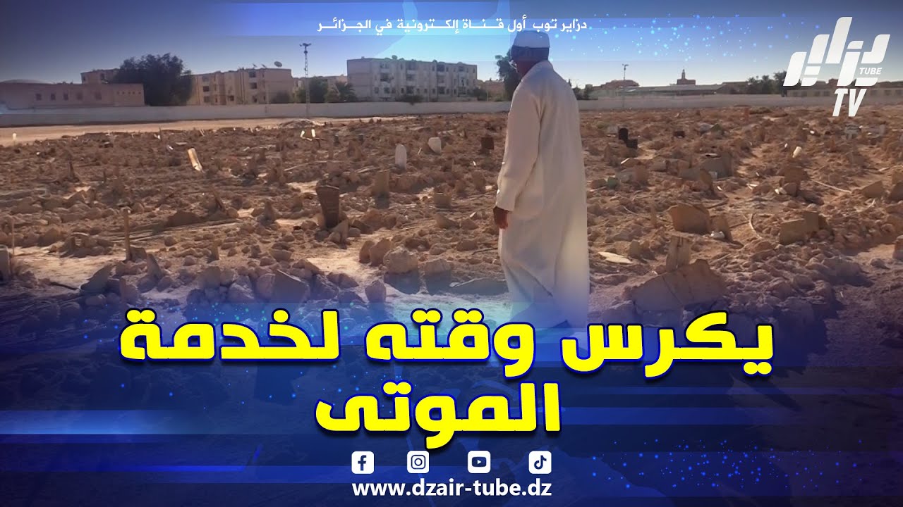 شاهد .. حين يصبح التطوّع عبادة .. عمي العربي يكرّس وقته لخدمة الموتى و ذويهم بولاية ورقلة