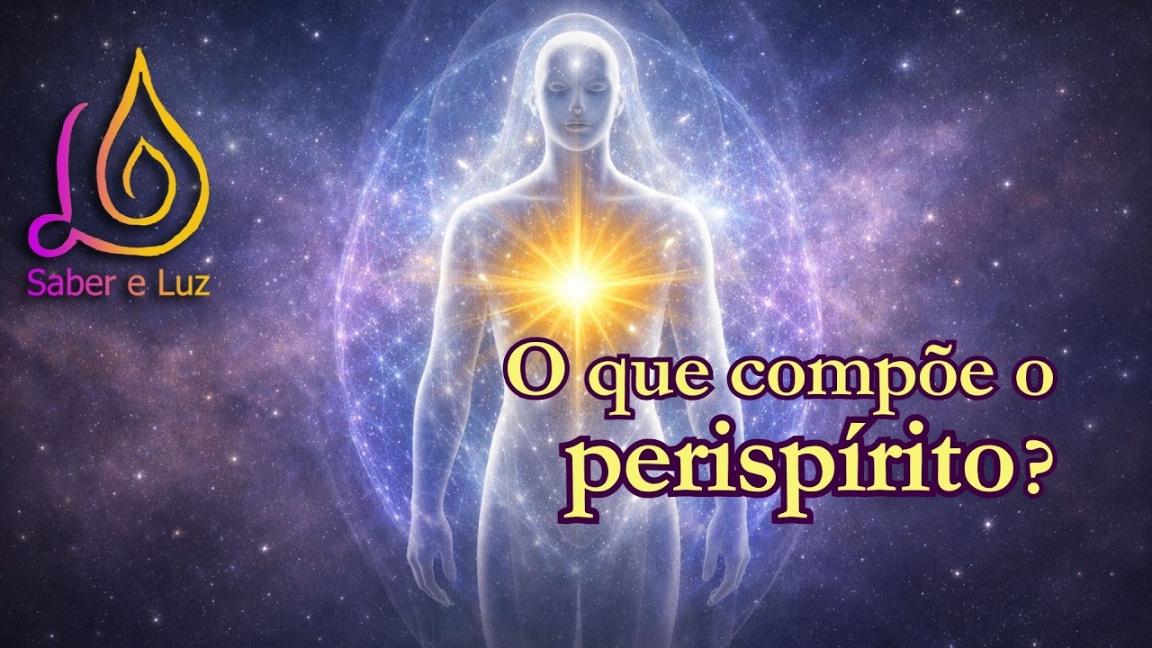 O Que Compõe o Perispírito? | Saber e Luz sobre o Corpo Astral e sua complexa estrutura