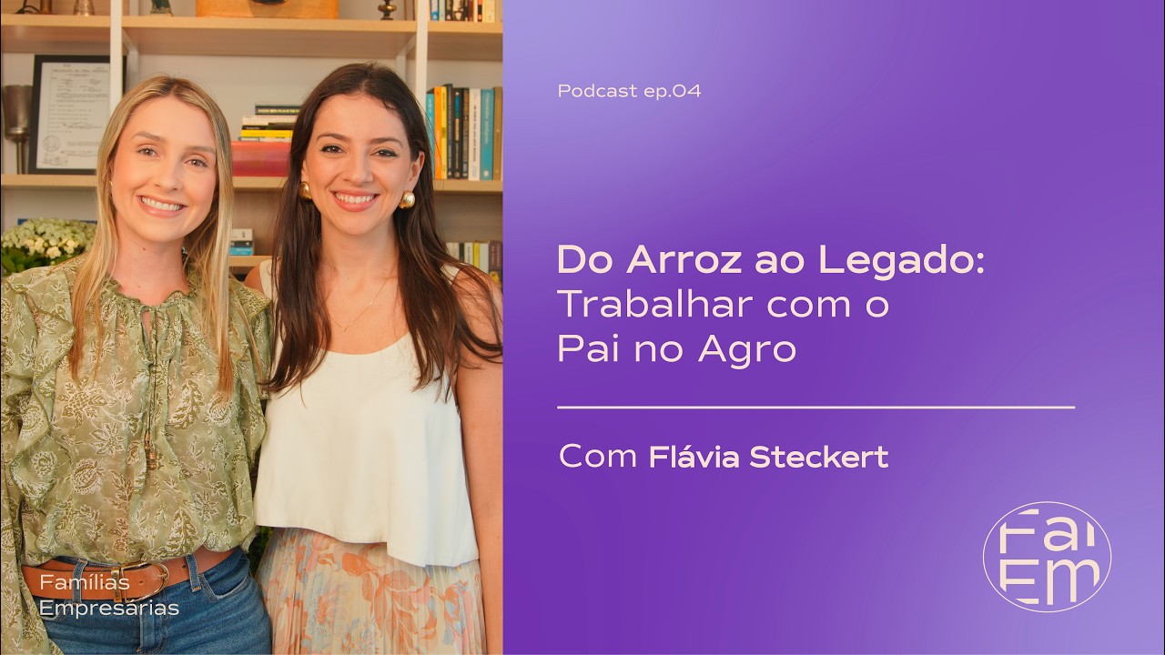 Do Arroz ao Legado: Trabalhar com o Pai no Agro — com Flávia Steckert