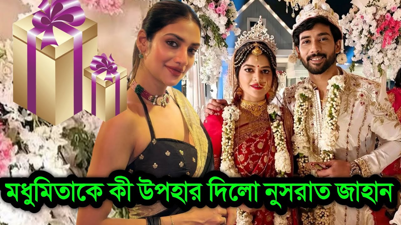 নুসরাত মধুমিতার বিয়েতে দারুণ উপহার দিলো । যশ দাশগুপ্ত যা করলো।Madhumita Sarkar Marriage Nusrat Jahan