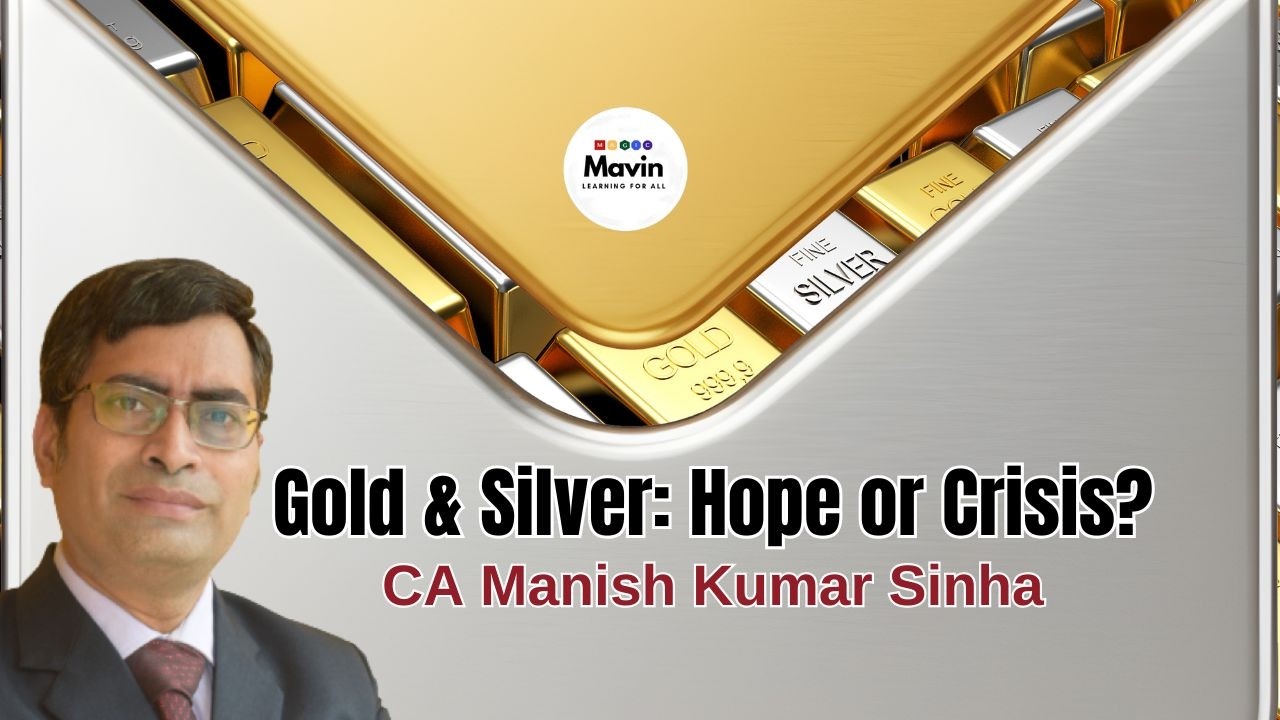 Gold and Silver: Hope or Crisis by CA Manish Kumar Sinha