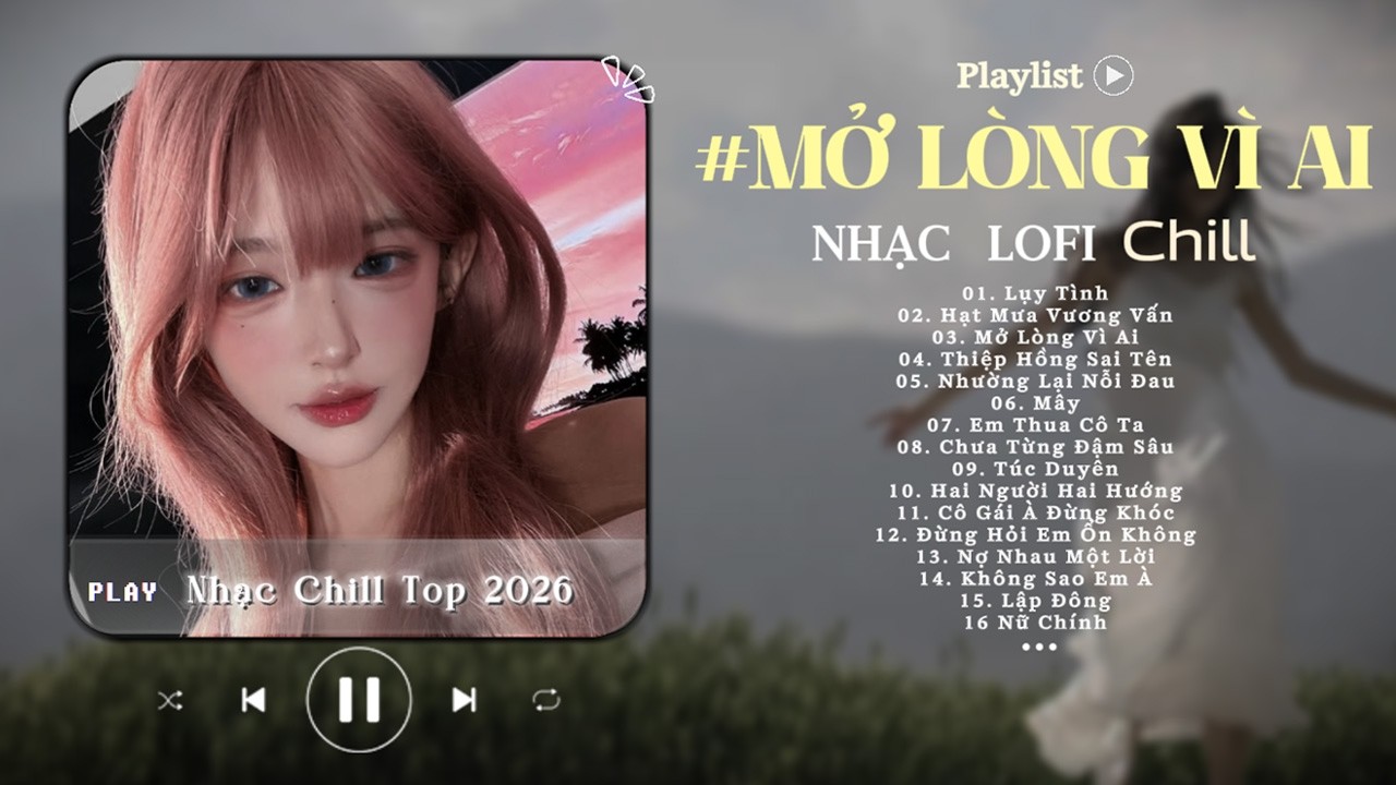 Nhạc Chill TikTok 2026 ♬ Mở Lòng Vì Ai -Đôi mắt em không thể chối♬Nhạc Lofi Chill Top XH 2026 - Lofi