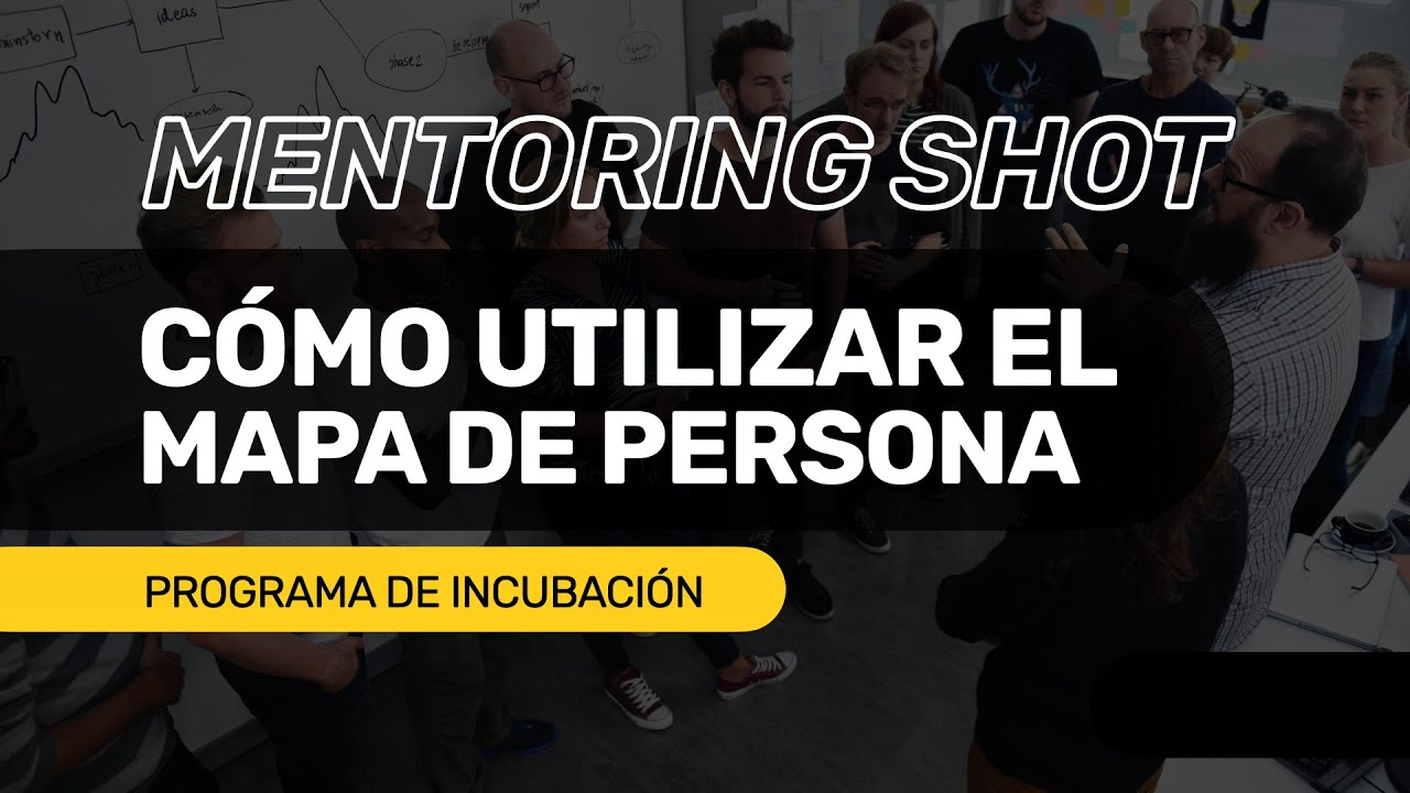 Cómo utilizar un Mapa de Persona en Design Thinking | STARTCUPS® Mentoring Shot