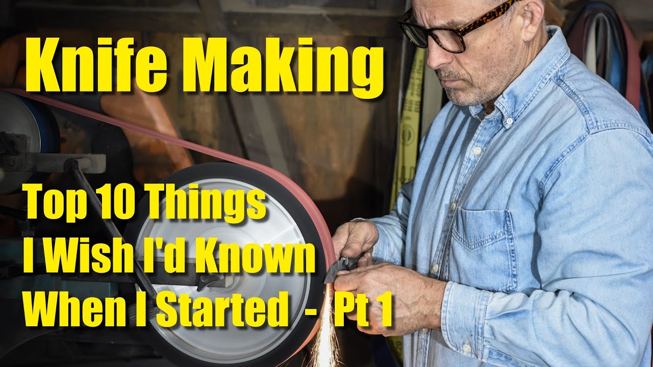 Knife Making:  Top 10 Things I Wish I Knew When I Started - Pt 1