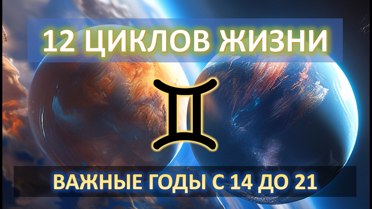 💫12 ЦИКЛОВ ЖИЗНИ | Годы с 14 до 21 | Период Близнецы♊️