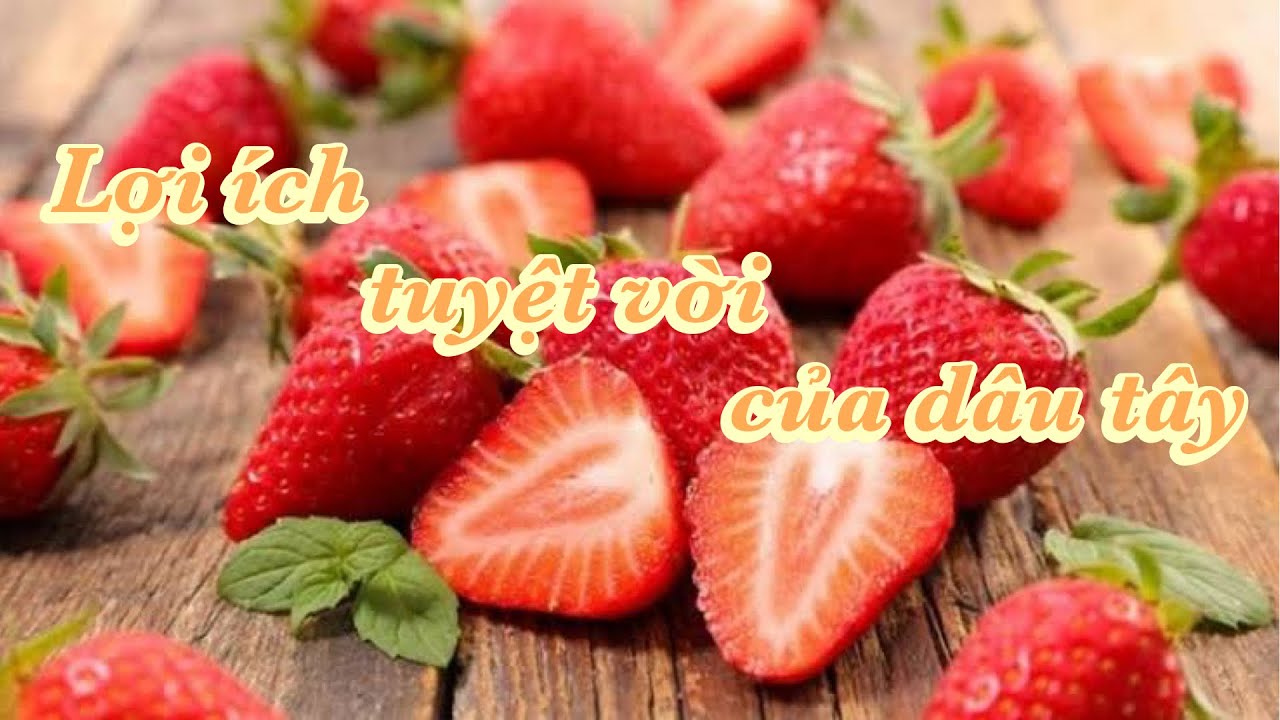 Lợi ích trên cả tuyệt vời của trái dâu tây