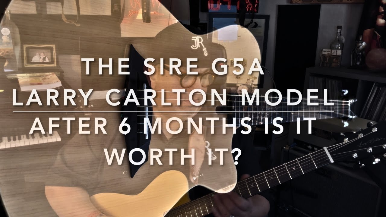 The Sire G5A Larry Carlton Model After 6 Months Is It Worth It?