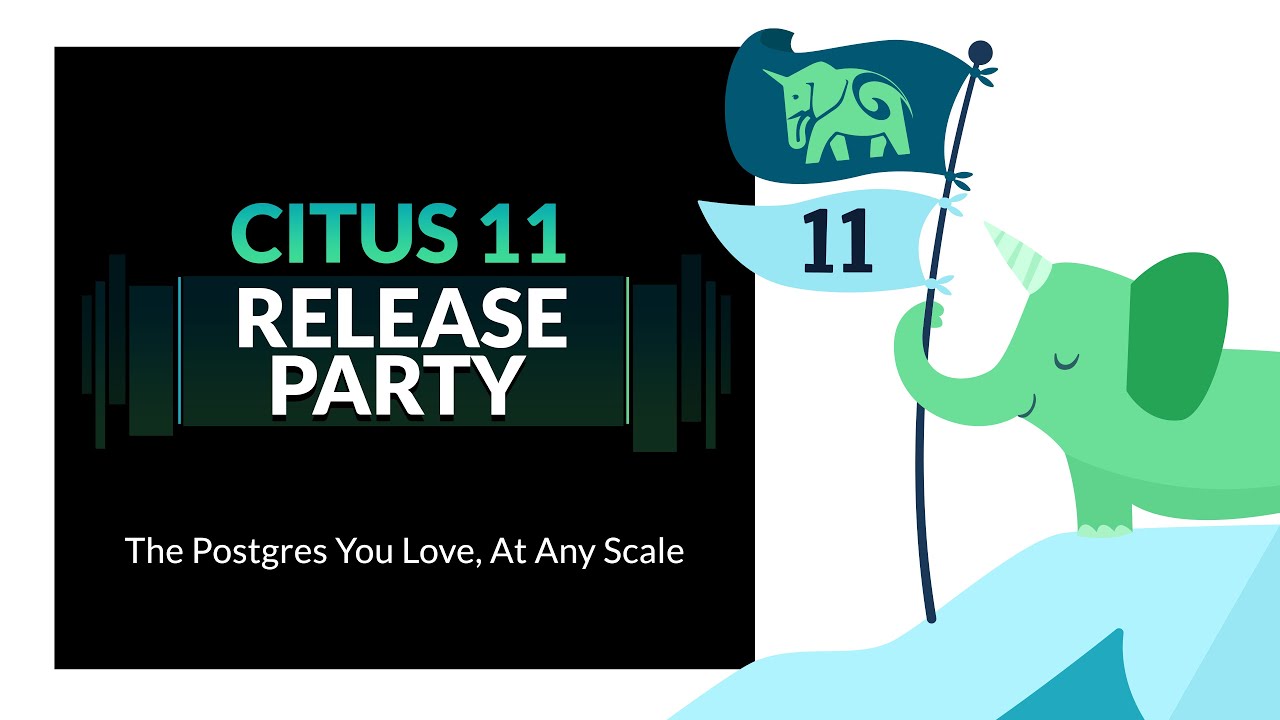 Citus 11 Release Party for the Postgres you love at any scale