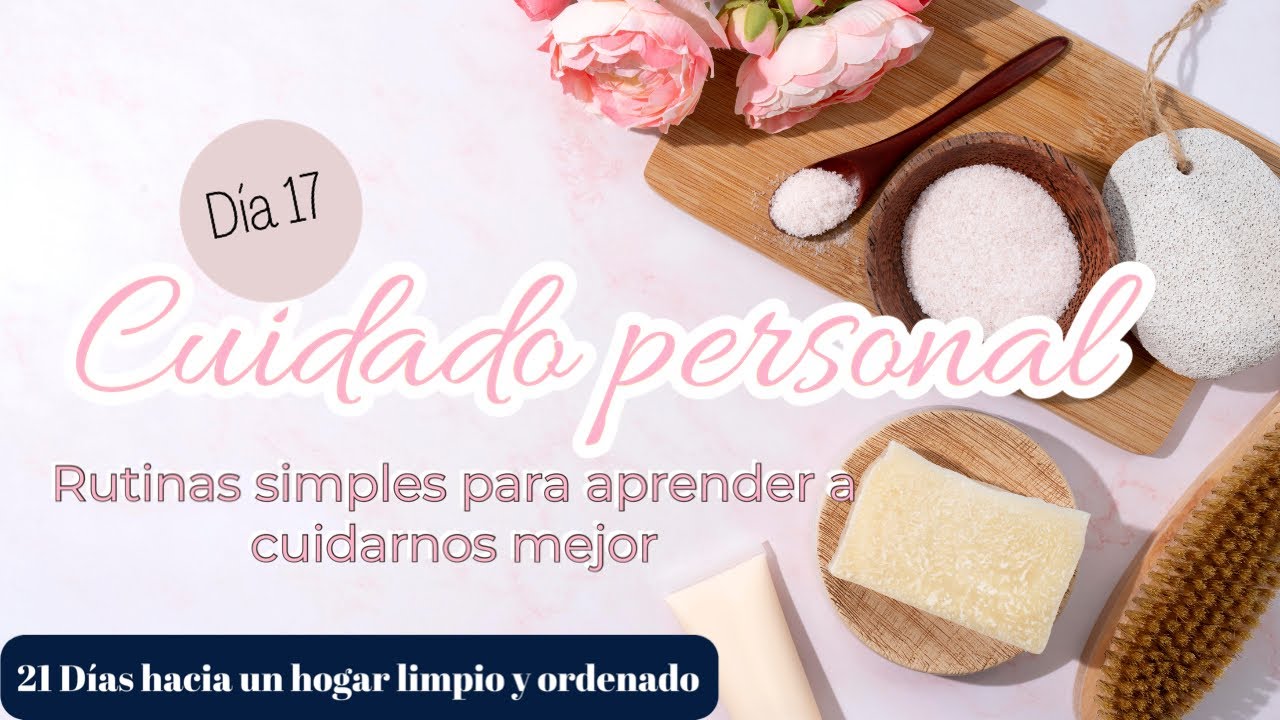 LA IMPORTANCIA DEL CUIDADO PERSONAL~DESAFÍO 21 DÍAS HACIA UN HOGAR LIMPIO Y ORDENADO~DÍA 17 PERSONAL
